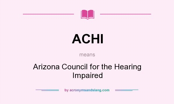 What does ACHI mean? It stands for Arizona Council for the Hearing Impaired