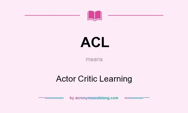 What does ACL mean? It stands for Actor Critic Learning