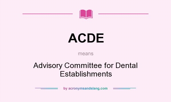What does ACDE mean? It stands for Advisory Committee for Dental Establishments