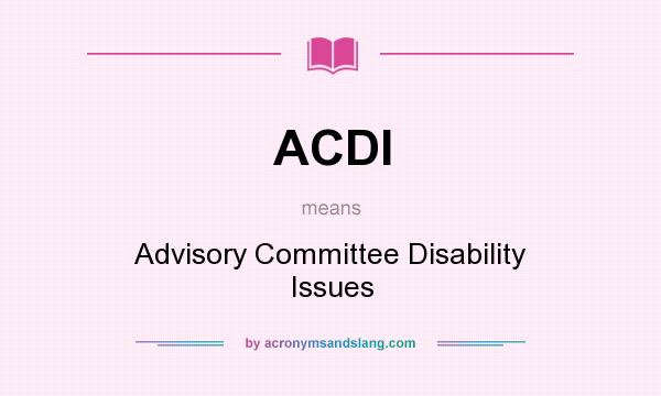 What does ACDI mean? It stands for Advisory Committee Disability Issues