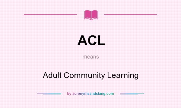 What does ACL mean? It stands for Adult Community Learning