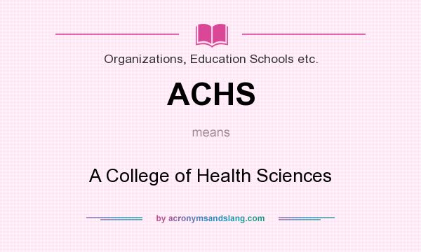 What does ACHS mean? It stands for A College of Health Sciences
