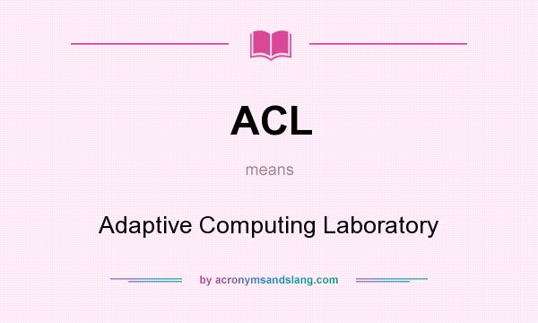 What does ACL mean? It stands for Adaptive Computing Laboratory