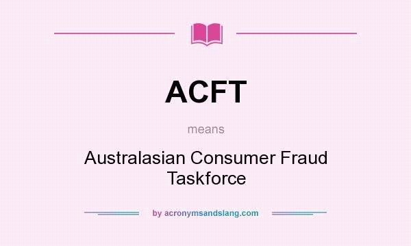 What does ACFT mean? It stands for Australasian Consumer Fraud Taskforce