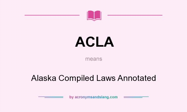 What does ACLA mean? It stands for Alaska Compiled Laws Annotated