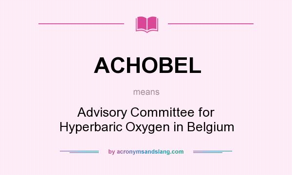 What does ACHOBEL mean? It stands for Advisory Committee for Hyperbaric Oxygen in Belgium