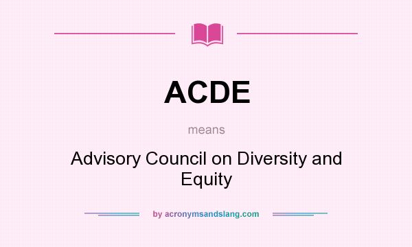 What does ACDE mean? It stands for Advisory Council on Diversity and Equity