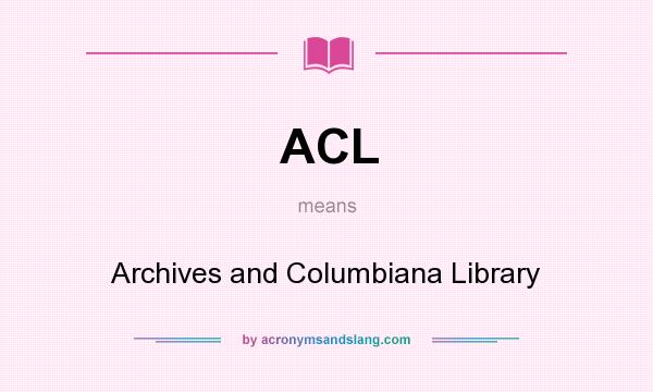 What does ACL mean? It stands for Archives and Columbiana Library