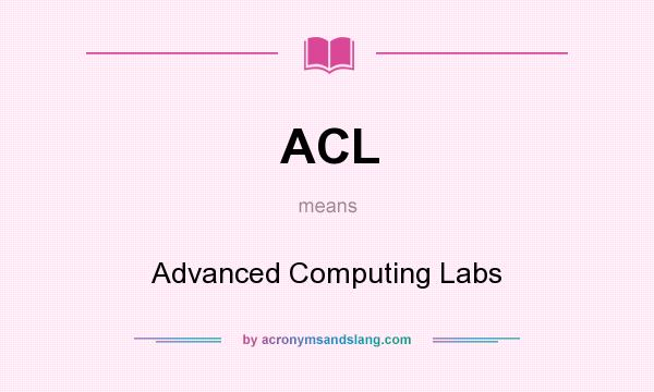 What does ACL mean? It stands for Advanced Computing Labs