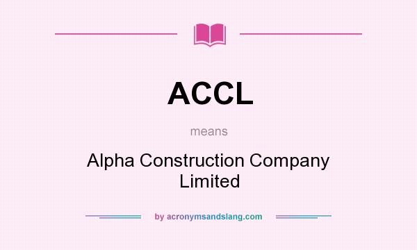 What does ACCL mean? It stands for Alpha Construction Company Limited