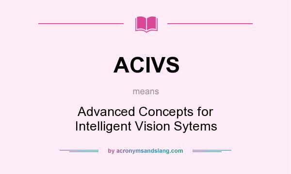 What does ACIVS mean? It stands for Advanced Concepts for Intelligent Vision Sytems