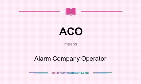 What does ACO mean? It stands for Alarm Company Operator