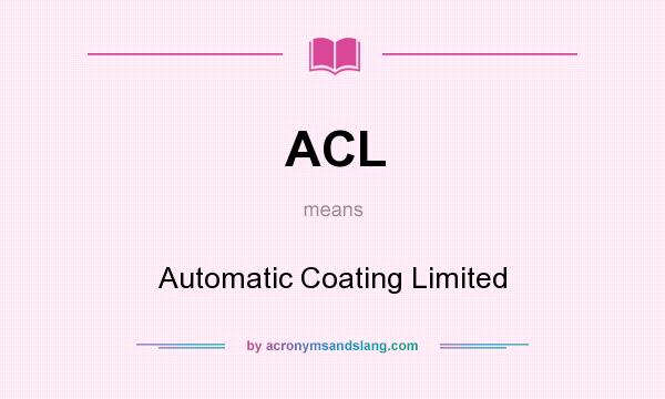 What does ACL mean? It stands for Automatic Coating Limited