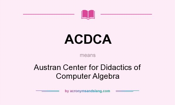 What does ACDCA mean? It stands for Austran Center for Didactics of Computer Algebra