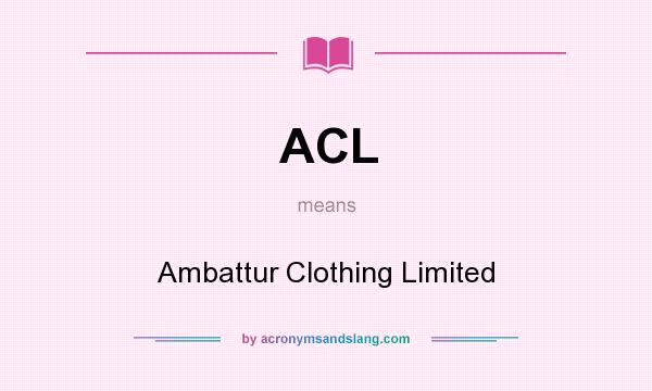 What does ACL mean? It stands for Ambattur Clothing Limited