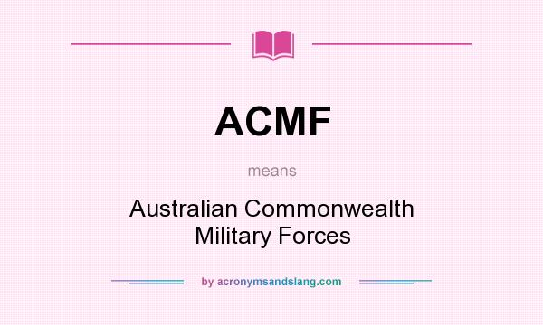 What does ACMF mean? It stands for Australian Commonwealth Military Forces