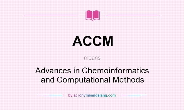 What does ACCM mean? It stands for Advances in Chemoinformatics and Computational Methods