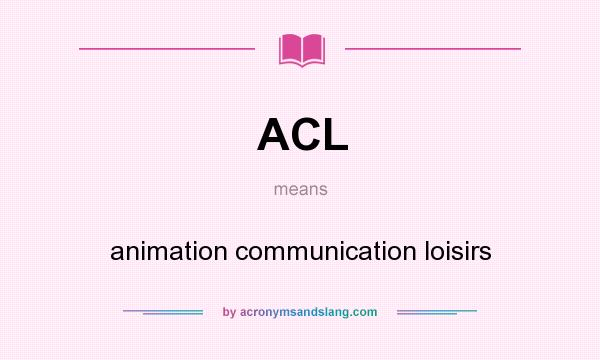 What does ACL mean? It stands for animation communication loisirs