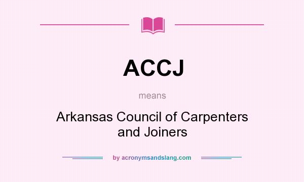 What does ACCJ mean? It stands for Arkansas Council of Carpenters and Joiners
