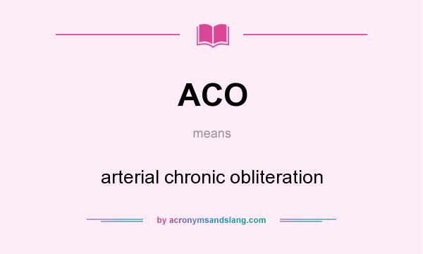What does ACO mean? It stands for arterial chronic obliteration