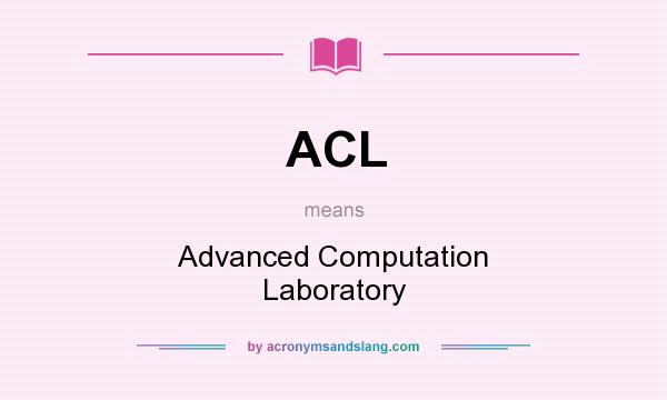 What does ACL mean? It stands for Advanced Computation Laboratory