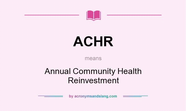 What does ACHR mean? It stands for Annual Community Health Reinvestment