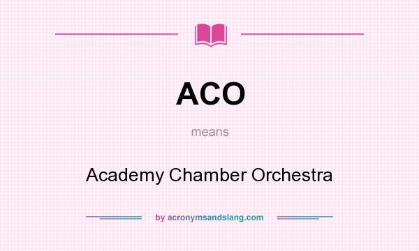 What does ACO mean? It stands for Academy Chamber Orchestra
