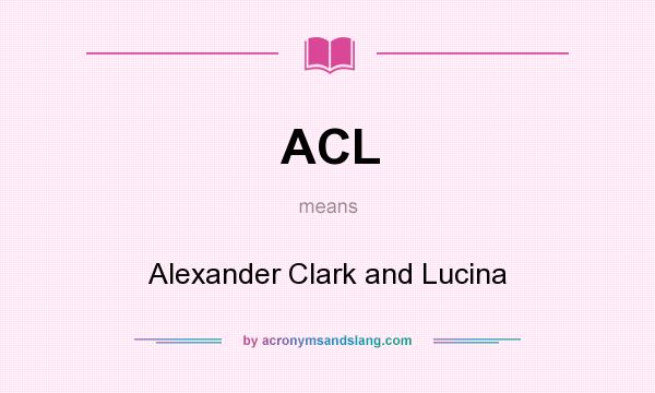 What does ACL mean? It stands for Alexander Clark and Lucina