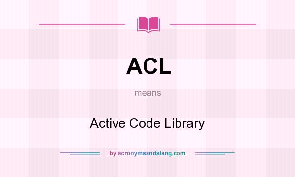 What does ACL mean? It stands for Active Code Library