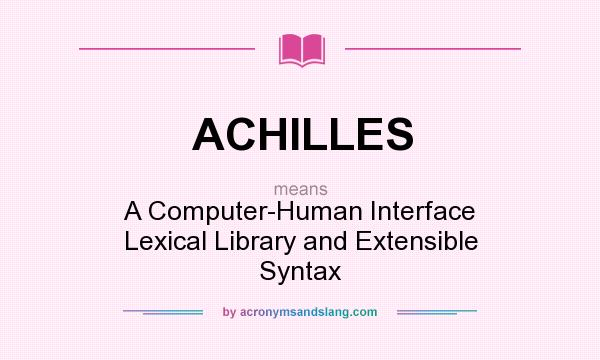 What does ACHILLES mean? It stands for A Computer-Human Interface Lexical Library and Extensible Syntax