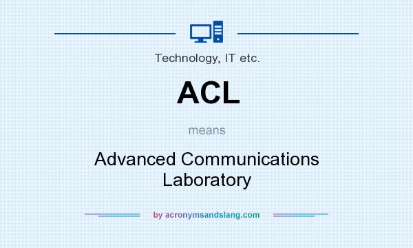 What does ACL mean? It stands for Advanced Communications Laboratory
