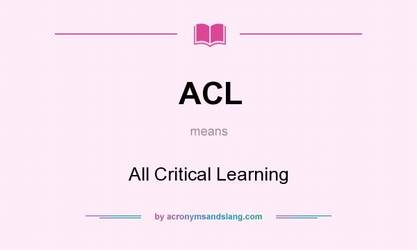 What does ACL mean? It stands for All Critical Learning