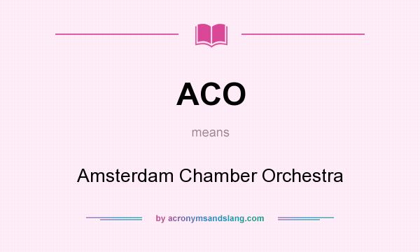 What does ACO mean? It stands for Amsterdam Chamber Orchestra