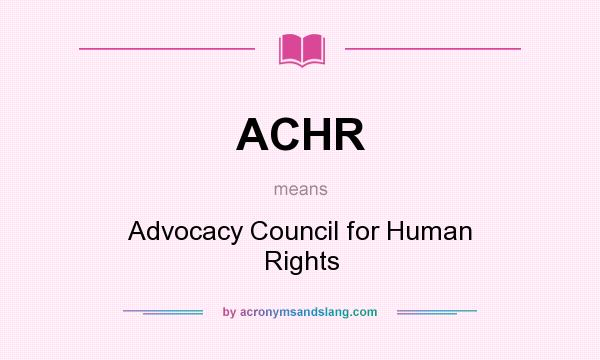 What does ACHR mean? It stands for Advocacy Council for Human Rights