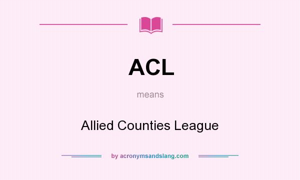 What does ACL mean? It stands for Allied Counties League