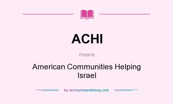 What does ACHI mean? It stands for American Communities Helping Israel