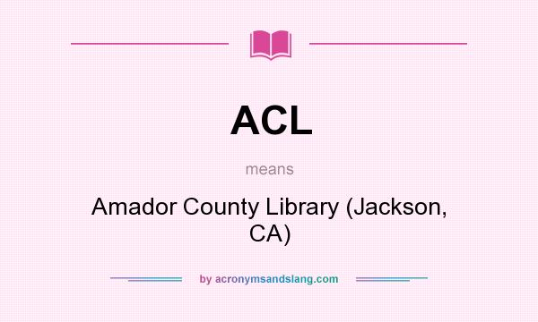 What does ACL mean? It stands for Amador County Library (Jackson, CA)