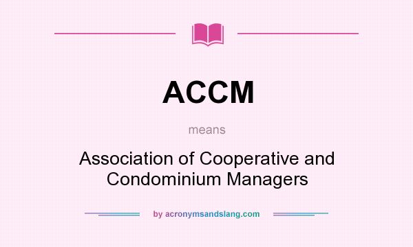 What does ACCM mean? It stands for Association of Cooperative and Condominium Managers