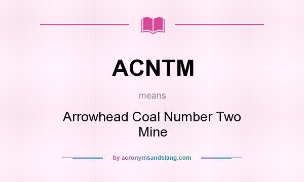 What does ACNTM mean? It stands for Arrowhead Coal Number Two Mine