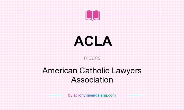 What does ACLA mean? It stands for American Catholic Lawyers Association