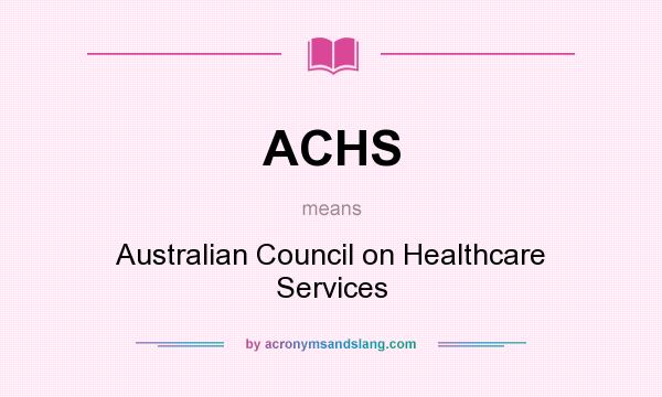 What does ACHS mean? It stands for Australian Council on Healthcare Services