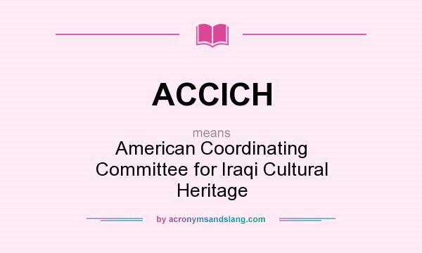 What does ACCICH mean? It stands for American Coordinating Committee for Iraqi Cultural Heritage