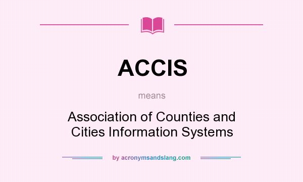 What does ACCIS mean? It stands for Association of Counties and Cities Information Systems