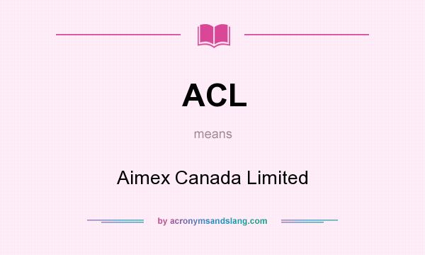 What does ACL mean? It stands for Aimex Canada Limited