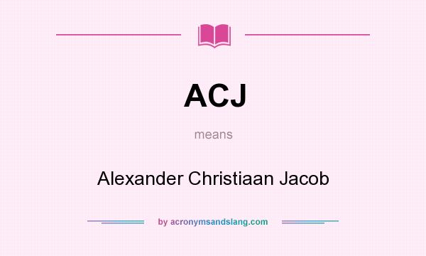 What does ACJ mean? It stands for Alexander Christiaan Jacob