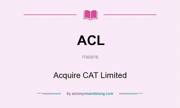 What does ACL mean? It stands for Acquire CAT Limited