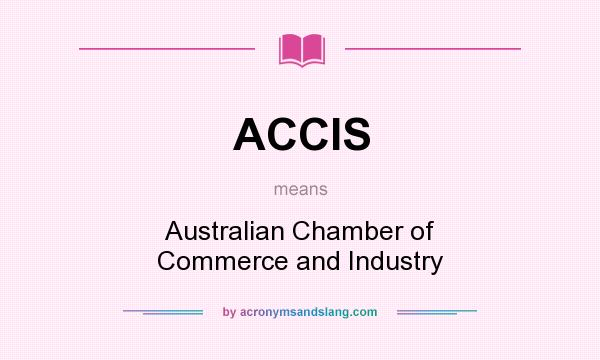 What does ACCIS mean? It stands for Australian Chamber of Commerce and Industry