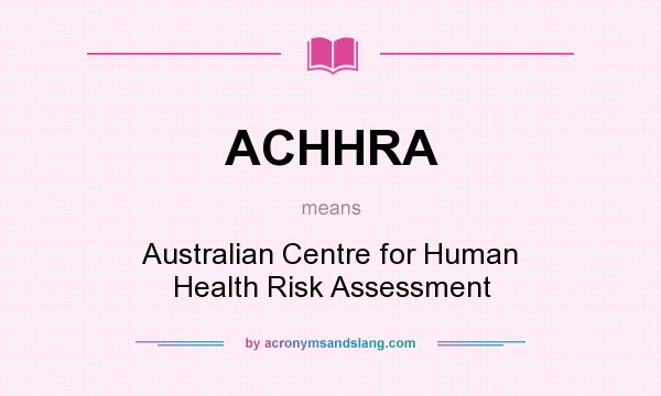 What does ACHHRA mean? It stands for Australian Centre for Human Health Risk Assessment
