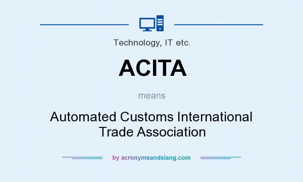 What does ACITA mean? It stands for Automated Customs International Trade Association