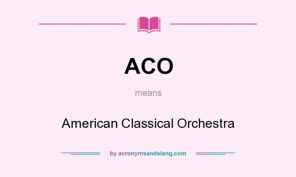 What does ACO mean? It stands for American Classical Orchestra